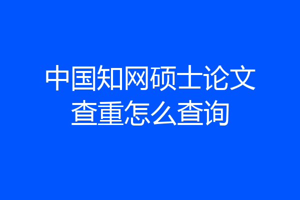 中国知网硕士论文查重怎么查询