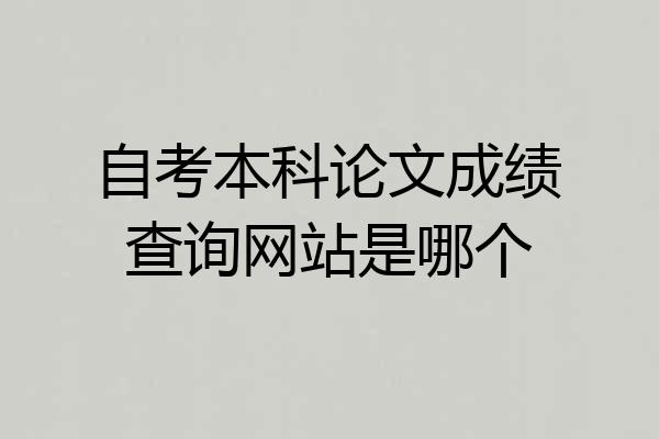 自考本科论文成绩查询网站是哪个
