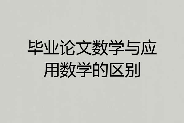 毕业论文数学与应用数学的区别