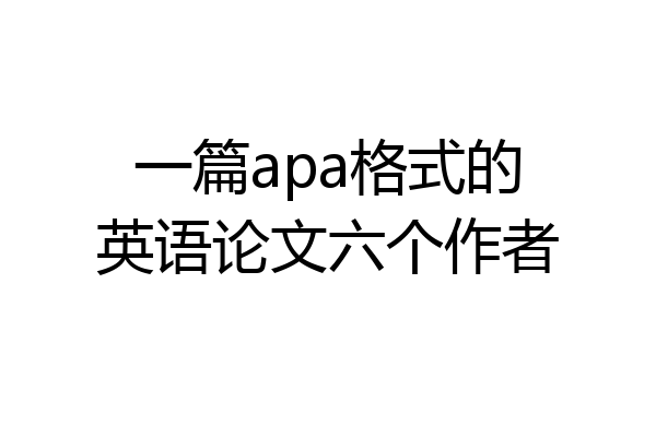 一篇apa格式的英语论文六个作者
