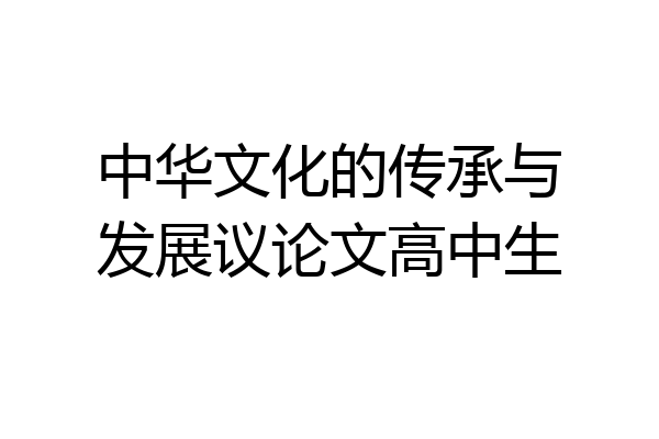 中华文化的传承与发展议论文高中生