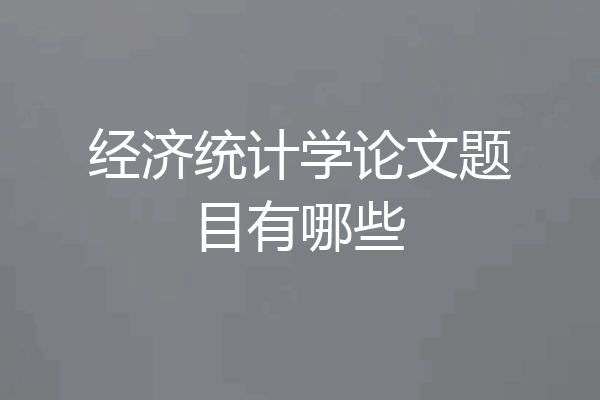 经济统计学论文题目有哪些