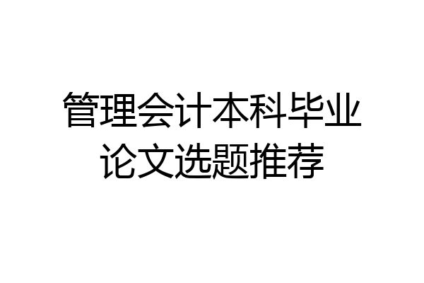 管理会计本科毕业论文选题推荐