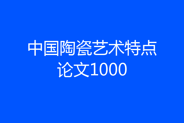 中国陶瓷艺术特点论文1000