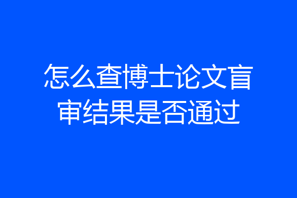 怎么查博士论文盲审结果是否通过
