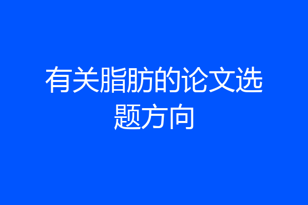 有关脂肪的论文选题方向