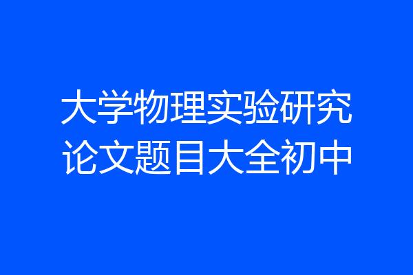 大学物理实验研究论文题目大全初中