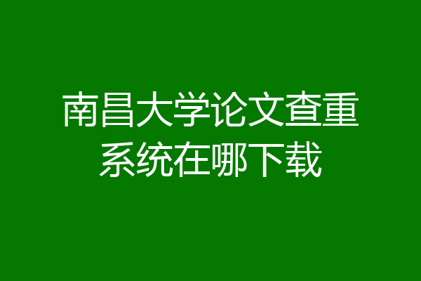 南昌大学论文查重系统在哪下载