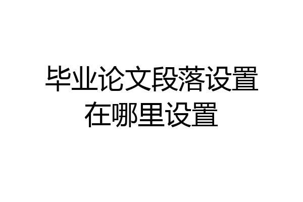 毕业论文段落设置在哪里设置