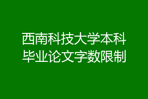 西南科技大学本科毕业论文字数限制