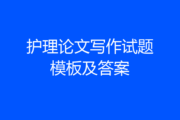 护理论文写作试题模板及答案