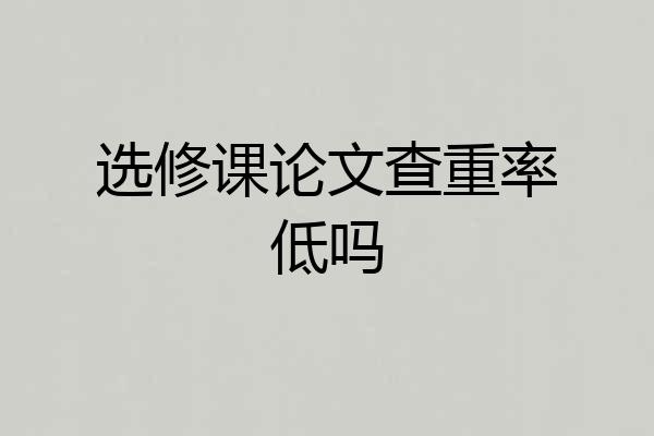 选修课论文查重率低吗