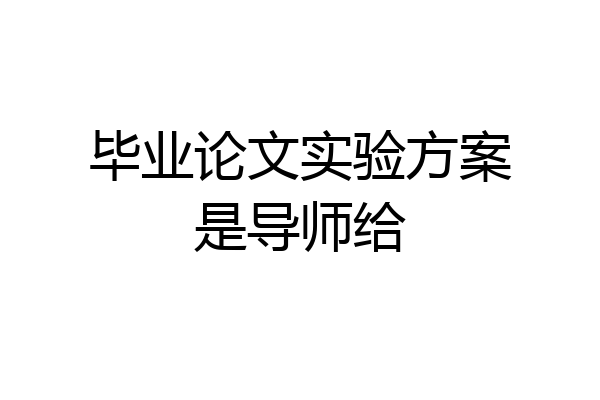 毕业论文实验方案是导师给