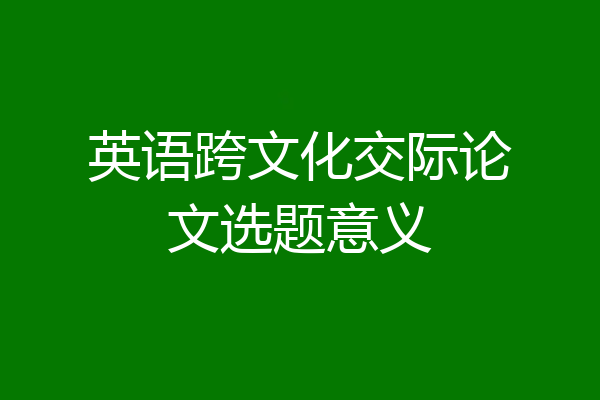 英语跨文化交际论文选题意义