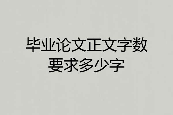 毕业论文正文字数要求多少字