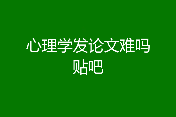 心理学发论文难吗贴吧