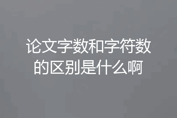 论文字数和字符数的区别是什么啊