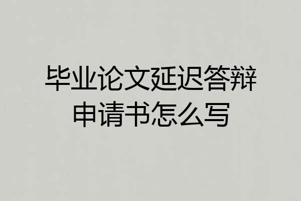 毕业论文延迟答辩申请书怎么写