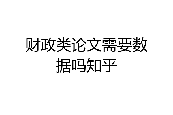 财政类论文需要数据吗知乎