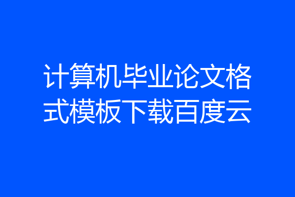 计算机毕业论文格式模板下载百度云