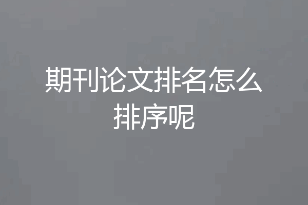期刊论文排名怎么排序呢