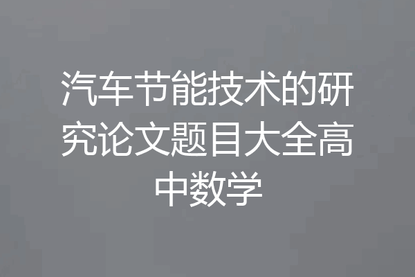 汽车节能技术的研究论文题目大全高中数学