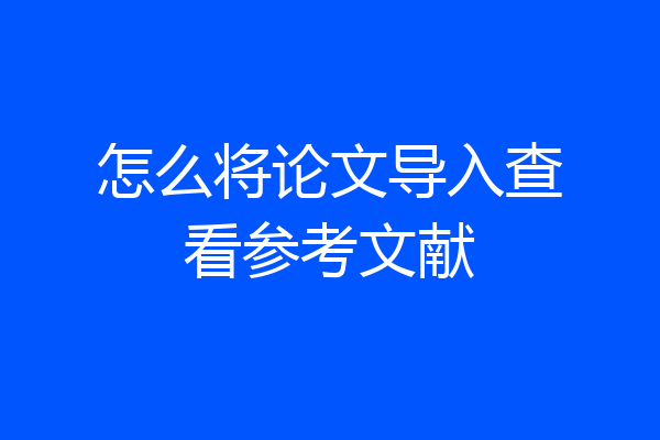 怎么将论文导入查看参考文献