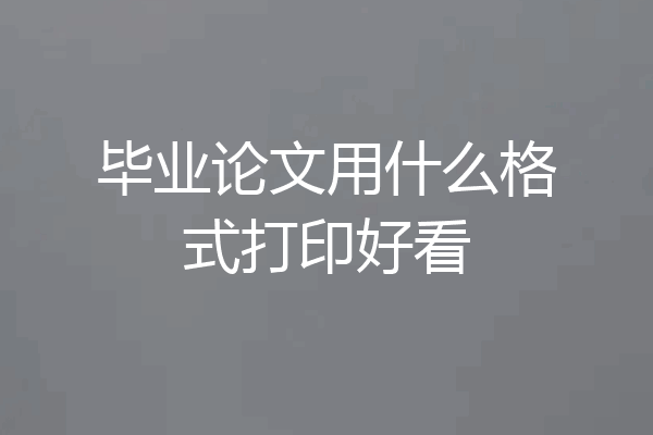 毕业论文用什么格式打印好看