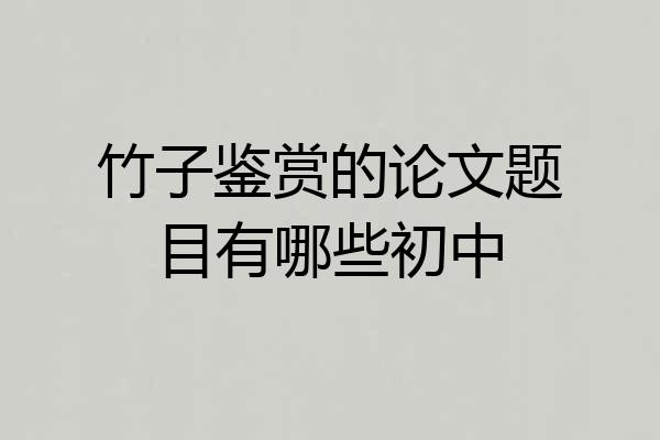竹子鉴赏的论文题目有哪些初中