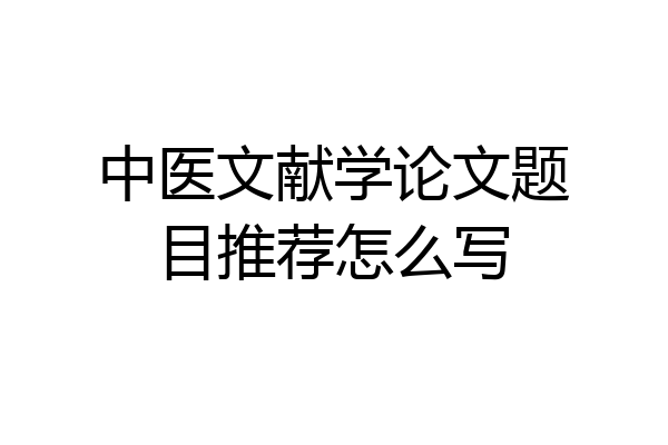 中医文献学论文题目推荐怎么写