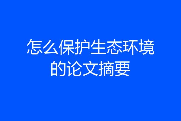 怎么保护生态环境的论文摘要