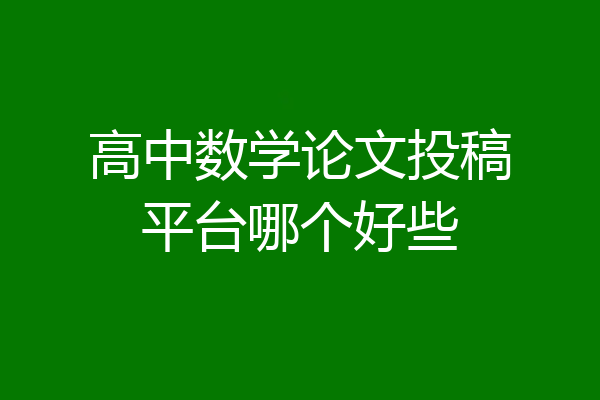 高中数学论文投稿平台哪个好些