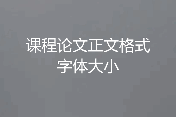 课程论文正文格式字体大小