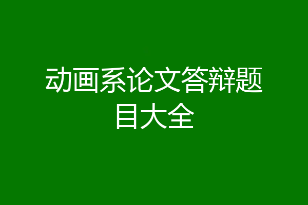 动画系论文答辩题目大全