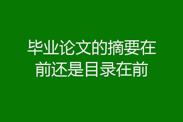 毕业论文的摘要在前还是目录在前