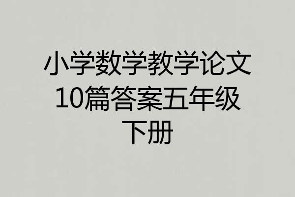 小学数学教学论文10篇答案五年级下册