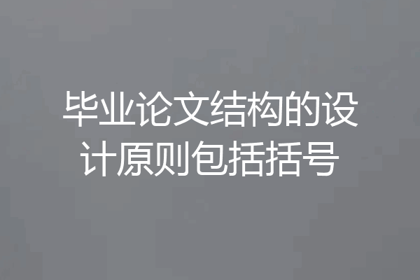 毕业论文结构的设计原则包括括号