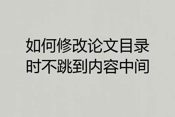 如何修改论文目录时不跳到内容中间