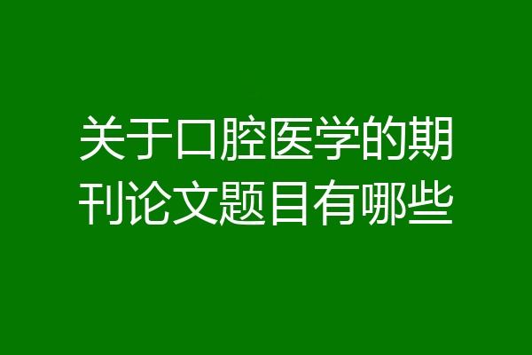 关于口腔医学的期刊论文题目有哪些