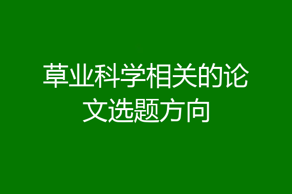 草业科学相关的论文选题方向