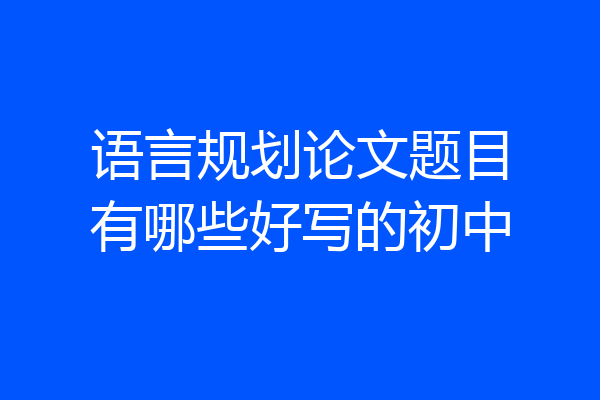 语言规划论文题目有哪些好写的初中