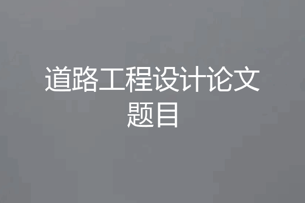 道路工程设计论文题目