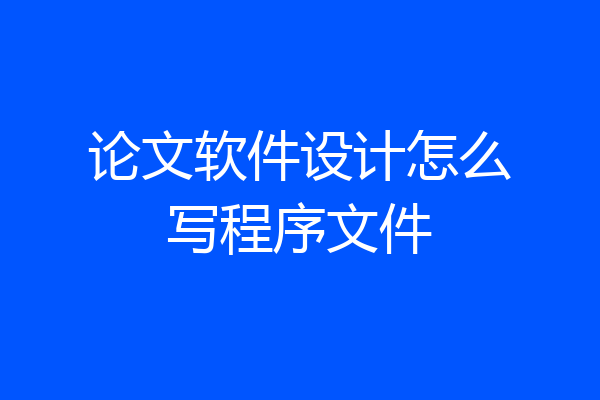 论文软件设计怎么写程序文件