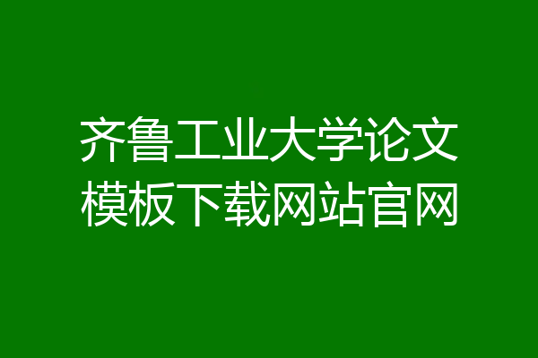 齐鲁工业大学论文模板下载网站官网
