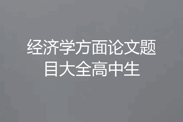 经济学方面论文题目大全高中生