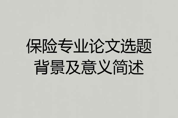 保险专业论文选题背景及意义简述
