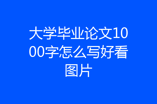 大学毕业论文1000字怎么写好看图片