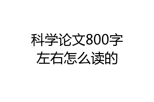科学论文800字左右怎么读的
