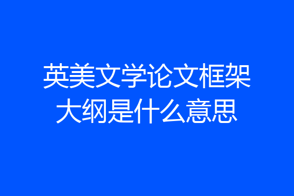 英美文学论文框架大纲是什么意思