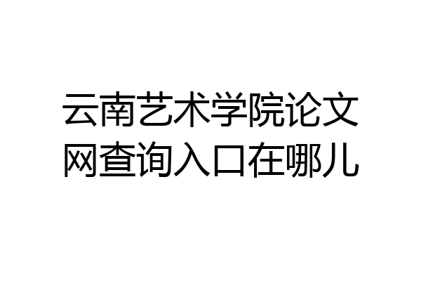 云南艺术学院论文网查询入口在哪儿